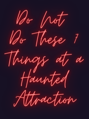 7 Things Not to Do at a Haunted Attraction