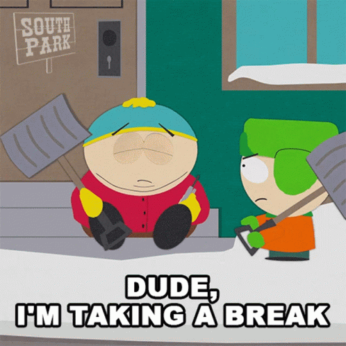 Cartman saying "I'm Taking a break"